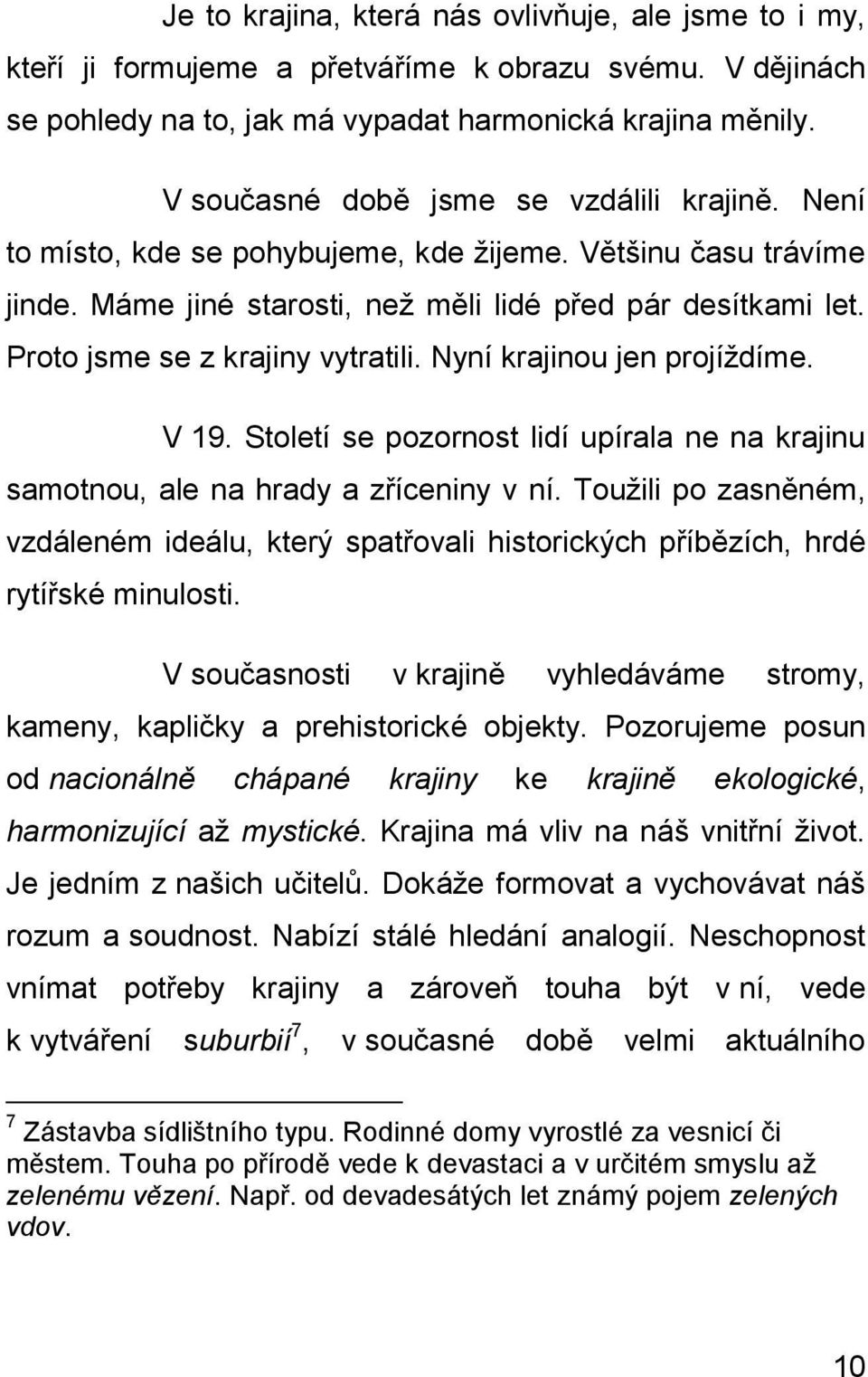 Proto jsme se z krajiny vytratili. Nyní krajinou jen projíždíme. V 19. Století se pozornost lidí upírala ne na krajinu samotnou, ale na hrady a zříceniny v ní.