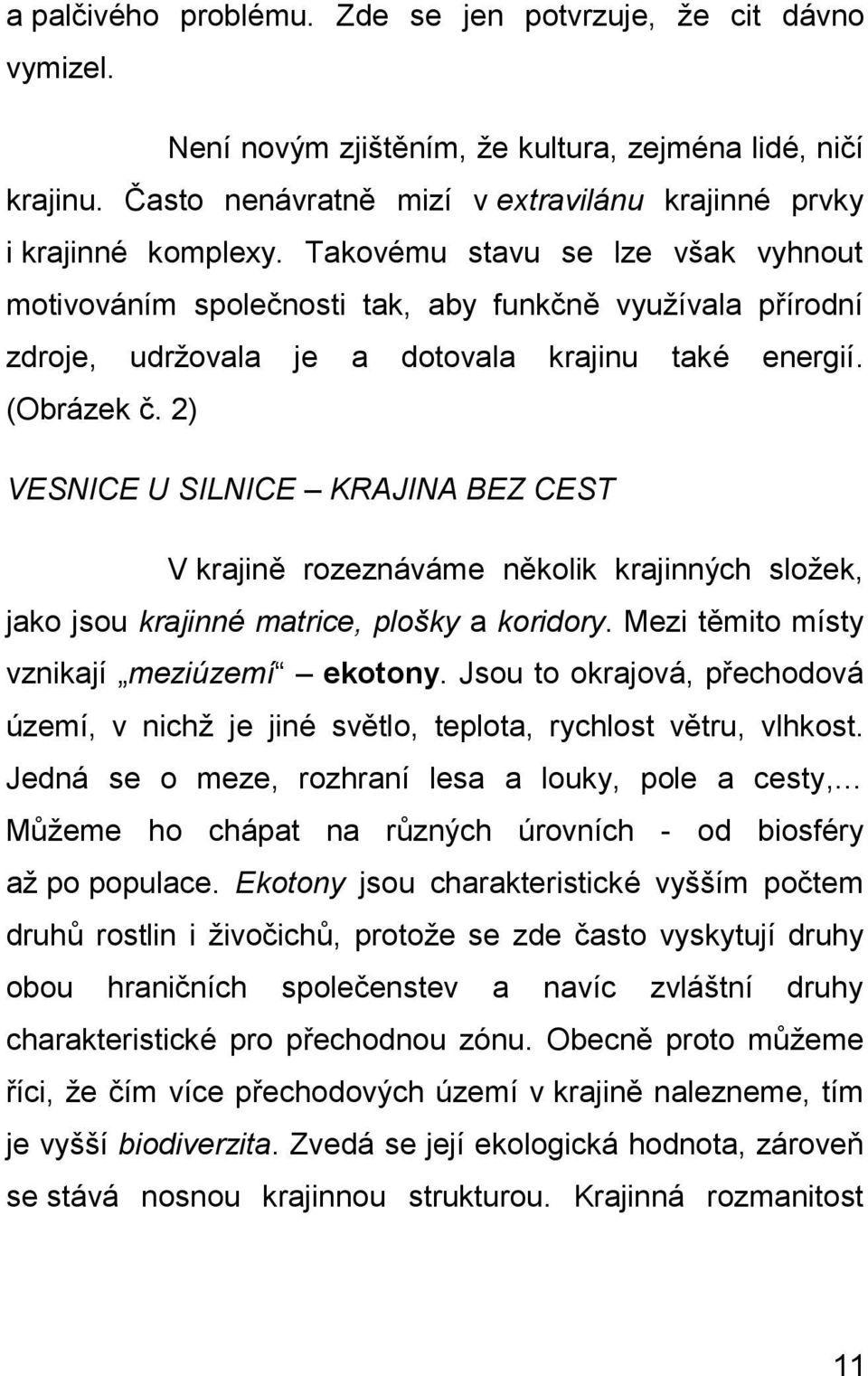 2) VESNICE U SILNICE KRAJINA BEZ CEST V krajině rozeznáváme několik krajinných složek, jako jsou krajinné matrice, plošky a koridory. Mezi těmito místy vznikají meziúzemí ekotony.