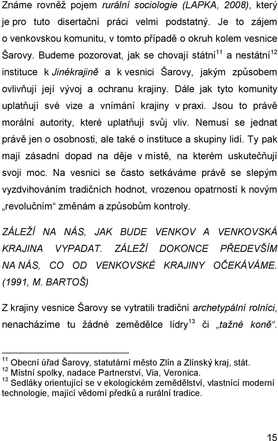 Dále jak tyto komunity uplatňují své vize a vnímání krajiny v praxi. Jsou to právě morální autority, které uplatňují svůj vliv.