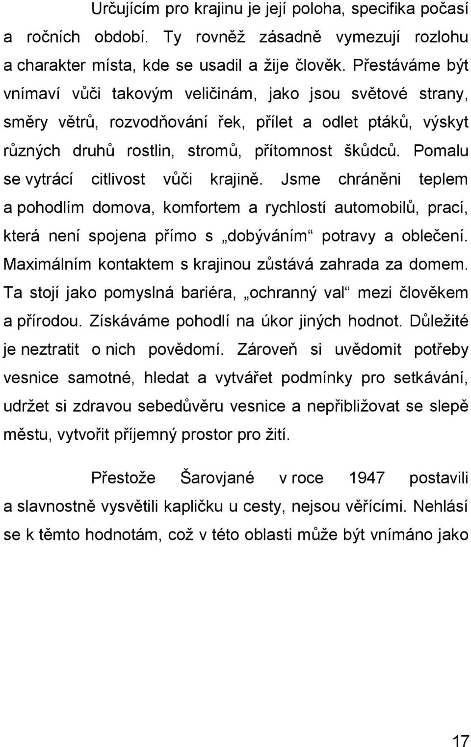 Pomalu se vytrácí citlivost vůči krajině. Jsme chráněni teplem a pohodlím domova, komfortem a rychlostí automobilů, prací, která není spojena přímo s dobýváním potravy a oblečení.