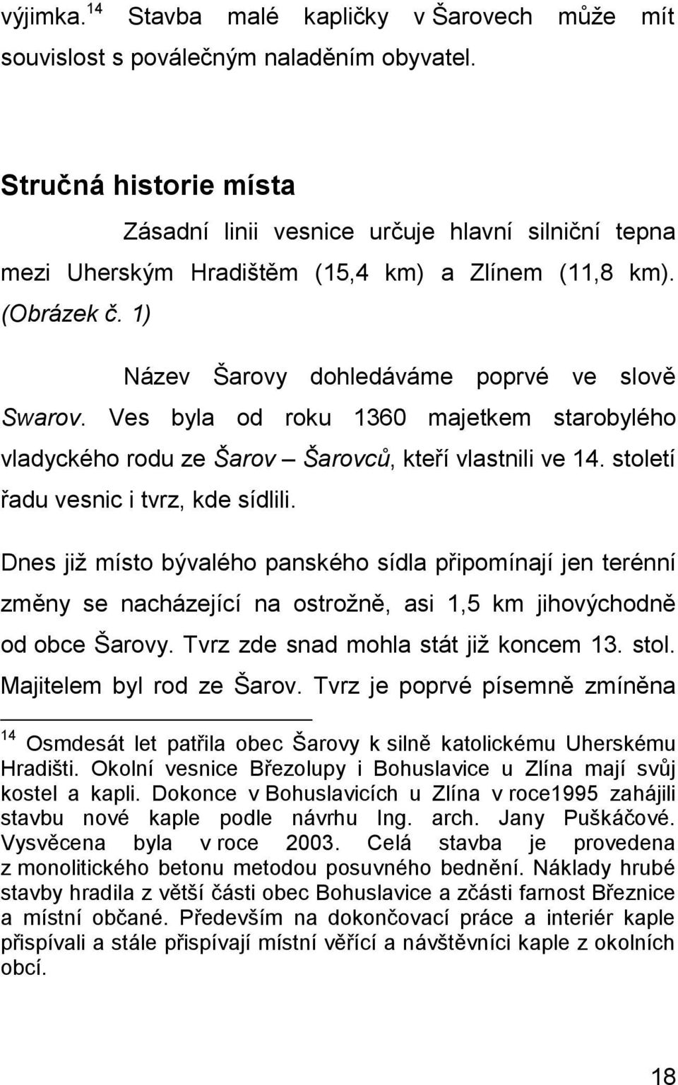 Ves byla od roku 1360 majetkem starobylého vladyckého rodu ze Šarov Šarovců, kteří vlastnili ve 14. století řadu vesnic i tvrz, kde sídlili.