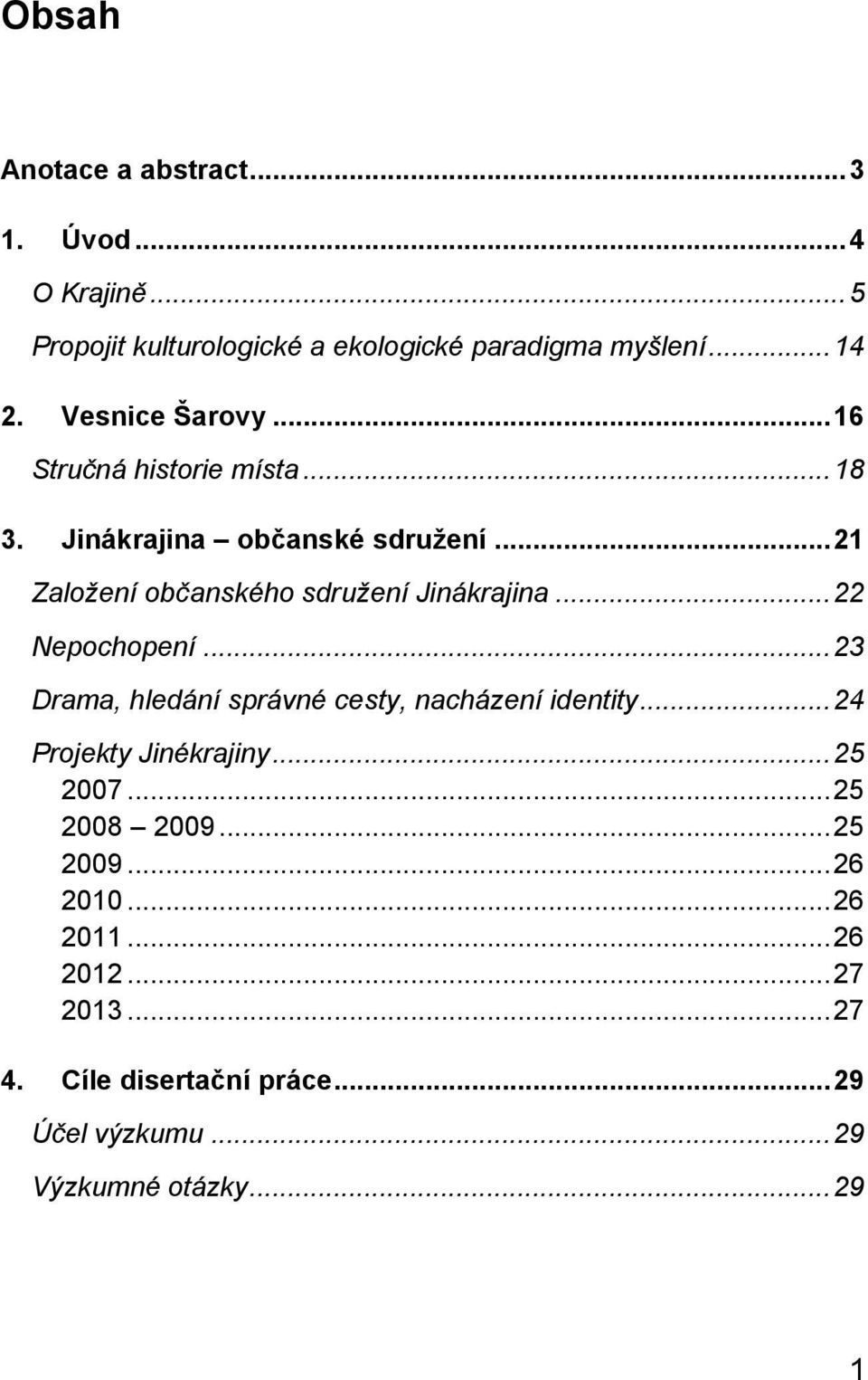 .. 22 Nepochopení... 23 Drama, hledání správné cesty, nacházení identity... 24 Projekty Jinékrajiny... 25 2007... 25 2008 2009.