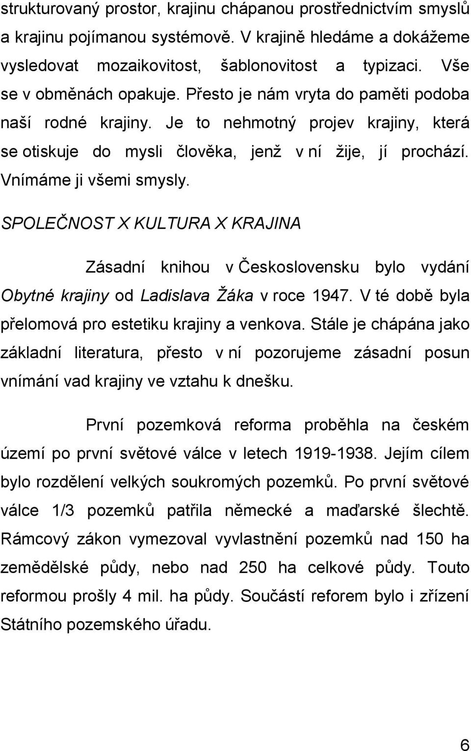 Vnímáme ji všemi smysly. SPOLEČNOST X KULTURA X KRAJINA Zásadní knihou v Československu bylo vydání Obytné krajiny od Ladislava Žáka v roce 1947.