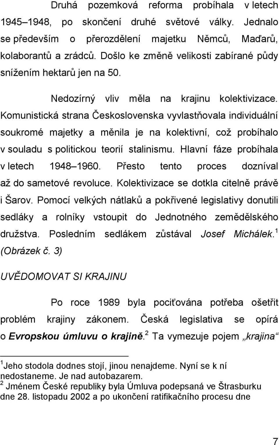 Komunistická strana Československa vyvlastňovala individuální soukromé majetky a měnila je na kolektivní, což probíhalo v souladu s politickou teorií stalinismu.