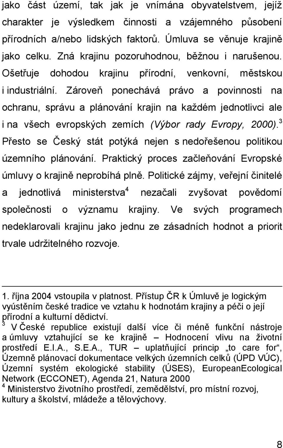 Zároveň ponechává právo a povinnosti na ochranu, správu a plánování krajin na každém jednotlivci ale i na všech evropských zemích (Výbor rady Evropy, 2000).