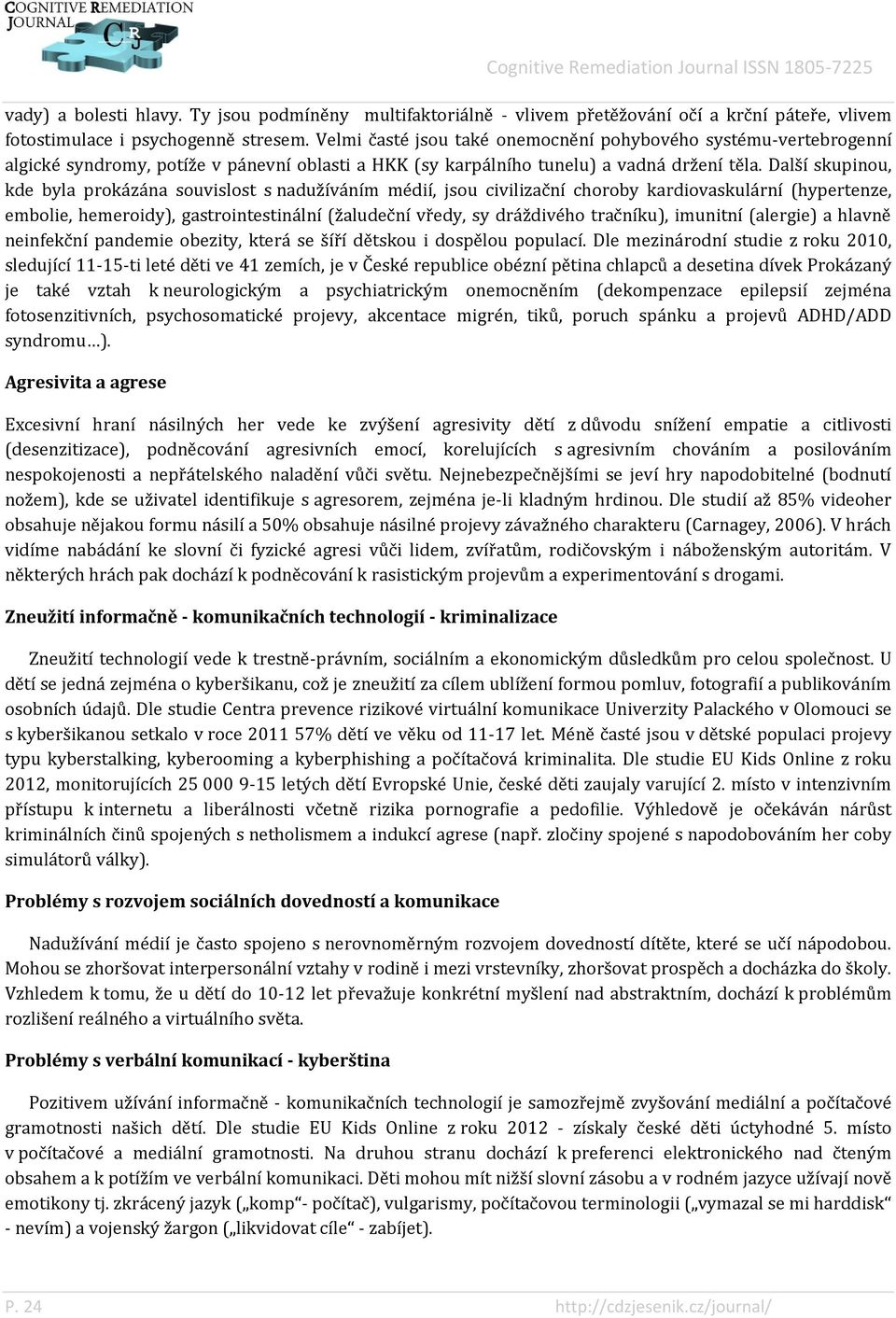 Další skupinou, kde byla prokázána souvislost s nadužíváním médií, jsou civilizační choroby kardiovaskulární (hypertenze, embolie, hemeroidy), gastrointestinální (žaludeční vředy, sy dráždivého