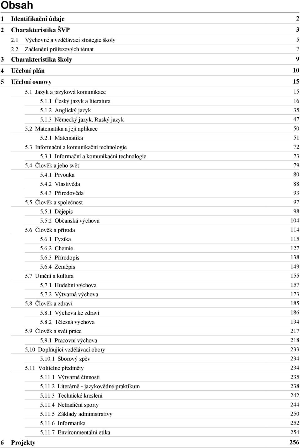 3 Informační a komunikační technologie 72 5.3.1 Informační a komunikační technologie 73 5.4 Člověk a jeho svět 79 5.4.1 Prvouka 80 5.4.2 Vlastivěda 88 5.4.3 Přírodověda 93 5.