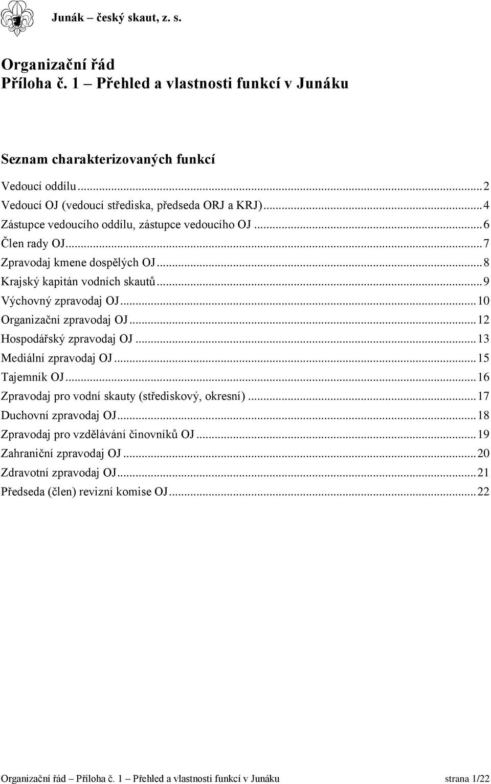 .. 10 Organizační zpravodaj OJ... 12 Hospodářský zpravodaj OJ... 13 Mediální zpravodaj OJ... 15 Tajemník OJ... 16 Zpravodaj pro vodní skauty (střediskový, okresní)... 17 Duchovní zpravodaj OJ.