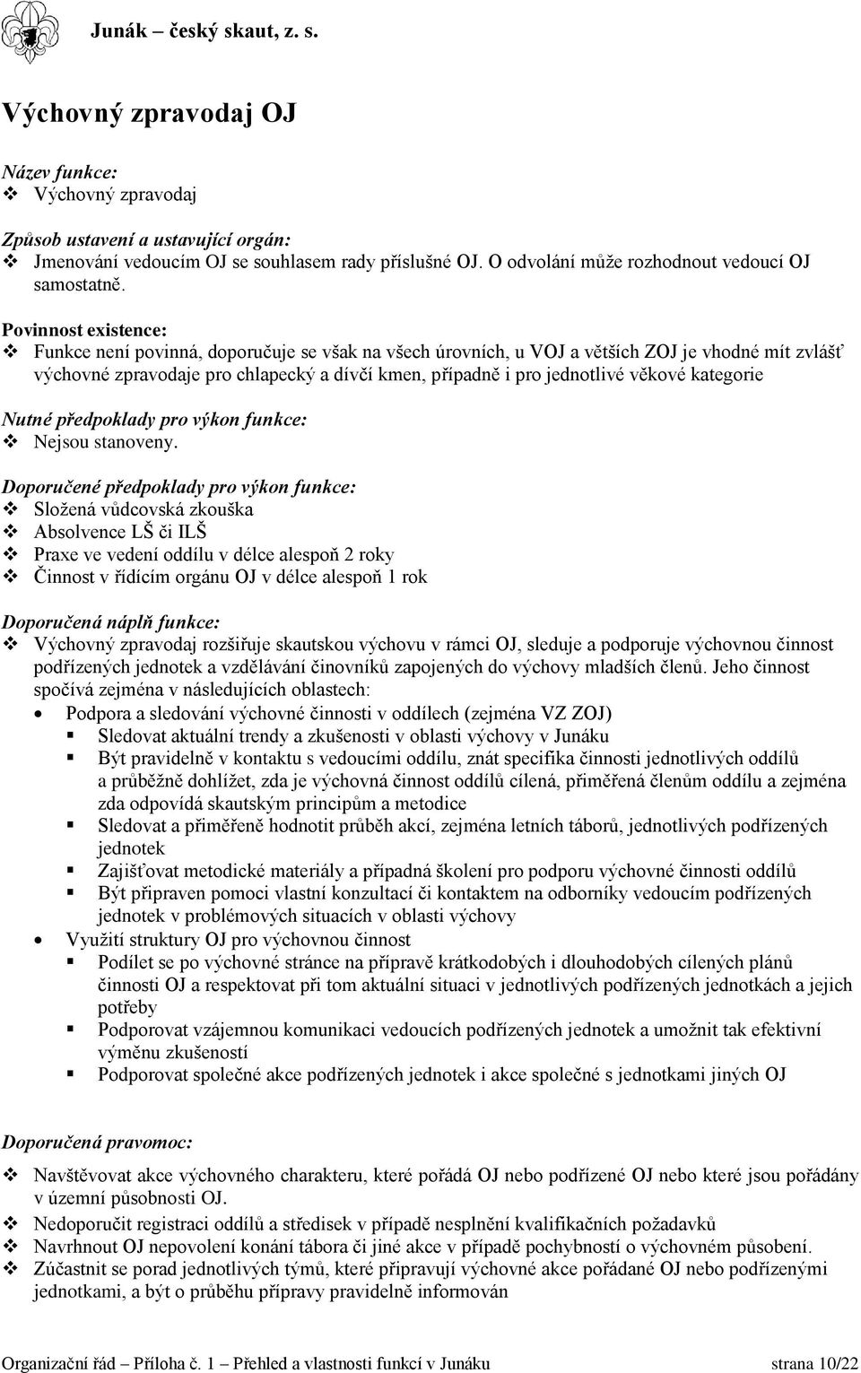 vůdcovská zkouška Absolvence LŠ či ILŠ Praxe ve vedení oddílu v délce alespoň 2 roky Činnost v řídícím orgánu OJ v délce alespoň 1 rok Výchovný zpravodaj rozšiřuje skautskou výchovu v rámci OJ,