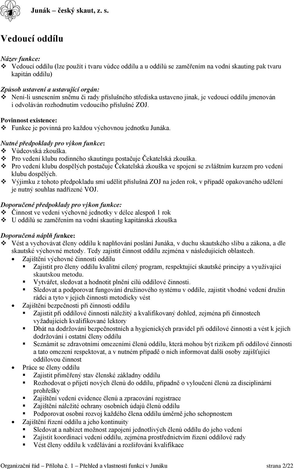 Pro vedení klubu rodinného skautingu postačuje Čekatelská zkouška. Pro vedení klubu dospělých postačuje Čekatelská zkouška ve spojení se zvláštním kurzem pro vedení klubu dospělých.