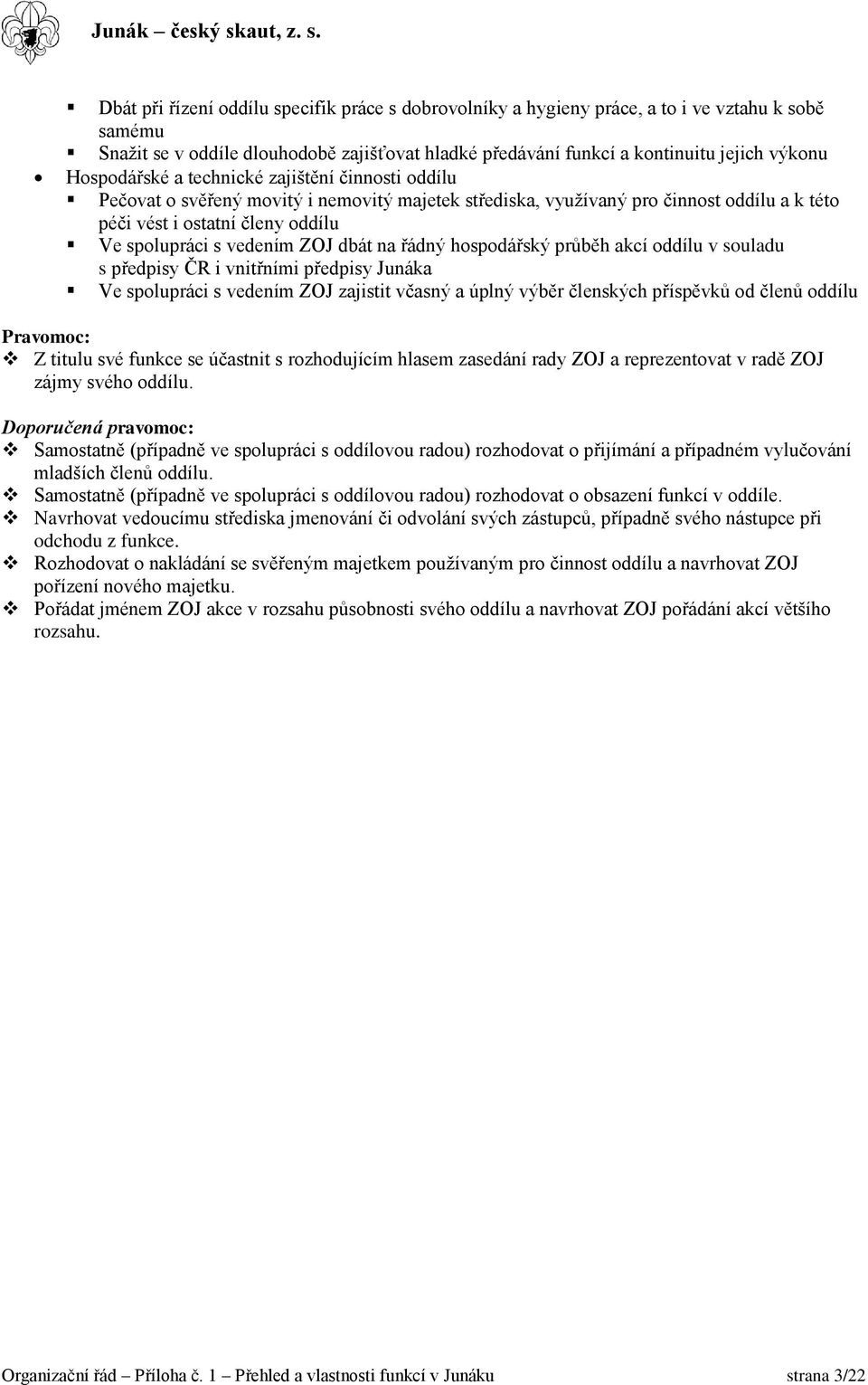 ZOJ dbát na řádný hospodářský průběh akcí oddílu v souladu s předpisy ČR i vnitřními předpisy Junáka Ve spolupráci s vedením ZOJ zajistit včasný a úplný výběr členských příspěvků od členů oddílu