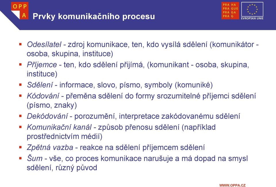 srozumitelné příjemci sdělení (písmo, znaky) Dekódování - porozumění, interpretace zakódovanému sdělení Komunikační kanál - způsob přenosu sdělení