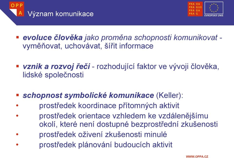 (Keller): prostředek koordinace přítomných aktivit prostředek orientace vzhledem ke vzdálenějšímu okolí, které