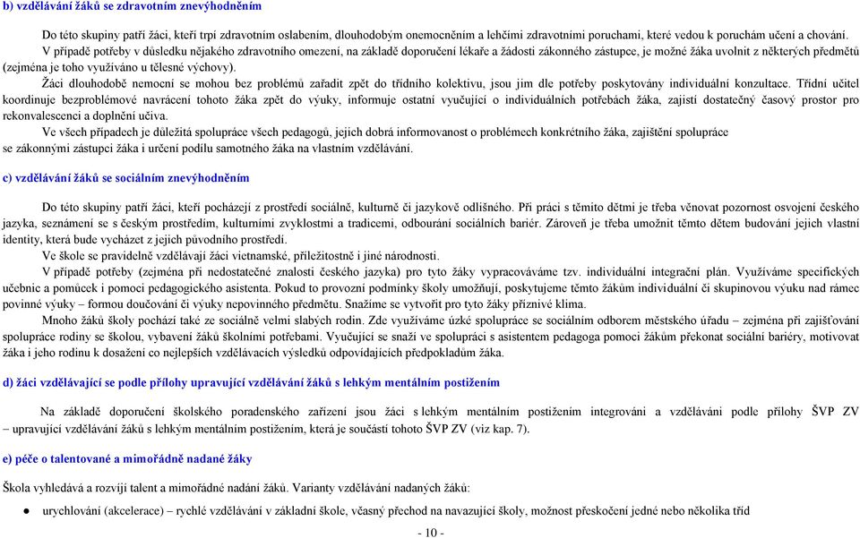 V případě potřeby v důsledku nějakého zdravotního omezení, na základě doporučení lékaře a žádosti zákonného zástupce, je možné žáka uvolnit z některých předmětů (zejména je toho využíváno u tělesné