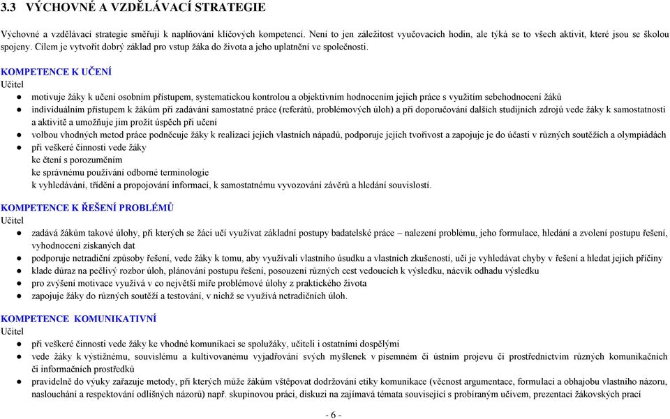 KOMPETENCE K UČENÍ Učitel motivuje žáky k učení osobním přístupem, systematickou kontrolou a objektivním hodnocením jejich práce s využitím sebehodnocení žáků individuálním přístupem k žákům při