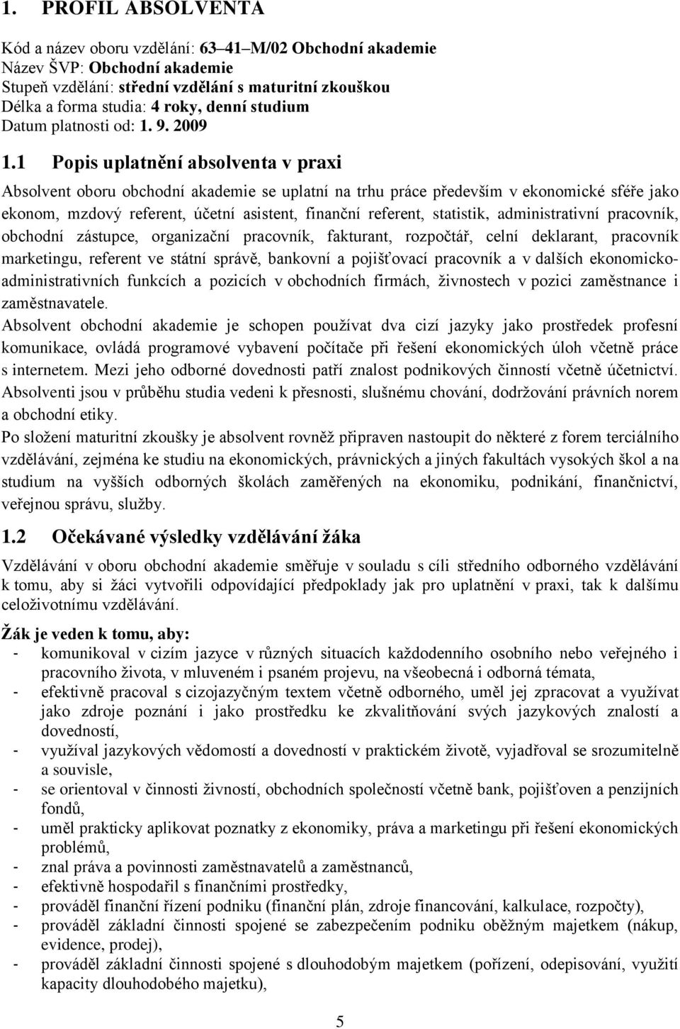 1 Popis uplatnění absolventa v praxi Absolvent oboru obchodní akademie se uplatní na trhu práce především v ekonomické sféře jako ekonom, mzdový referent, účetní asistent, finanční referent,