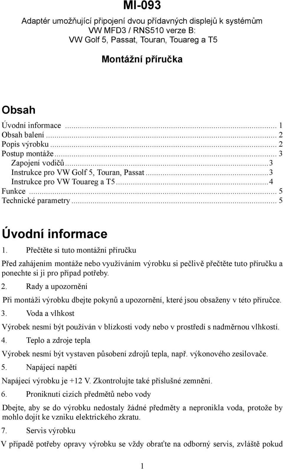 Přečtěte si tuto montážní příručku Před zahájením montáže nebo využíváním výrobku si pečlivě přečtěte tuto příručku a ponechte si ji pro případ potřeby. 2.