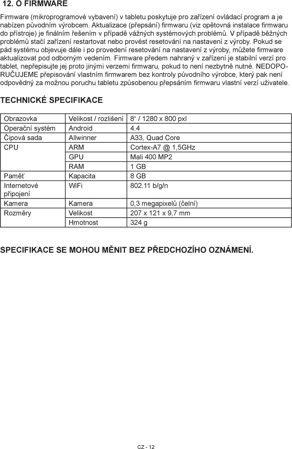 V případě běžných problémů stačí zařízení restartovat nebo provést resetování na nastavení z výroby.