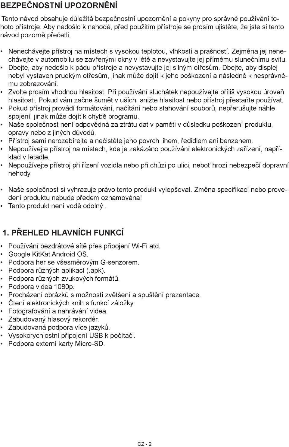 Zejména jej nenechávejte v automobilu se zavřenými okny v létě a nevystavujte jej přímému slunečnímu svitu. Dbejte, aby nedošlo k pádu přístroje a nevystavujte jej silným otřesům.