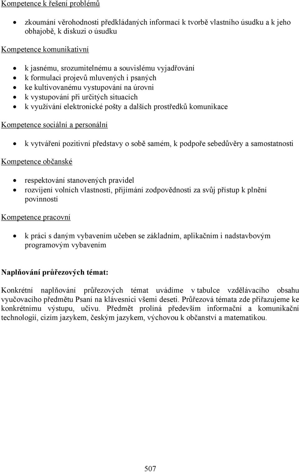 komunikace Kompetence sociální a personální k vytváření pozitivní představy o sobě samém, k podpoře sebedůvěry a samostatnosti Kompetence občanské respektování stanovených pravidel rozvíjení volních