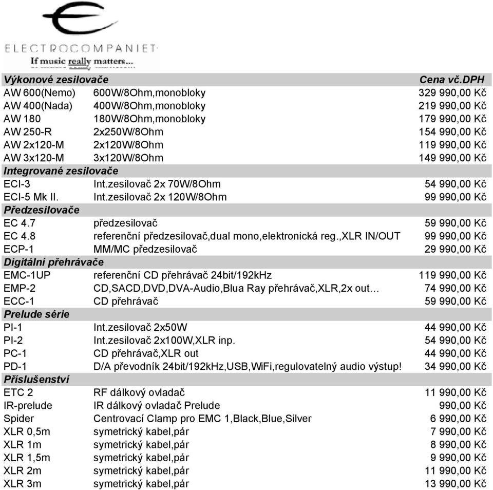 119 990,00 Kč AW 3x120-M 3x120W/8Ohm 149 990,00 Kč Integrované zesilovače ECI-3 Int.zesilovač 2x 70W/8Ohm 54 990,00 Kč ECI-5 Mk II. Int.zesilovač 2x 120W/8Ohm 99 990,00 Kč Předzesilovače EC 4.