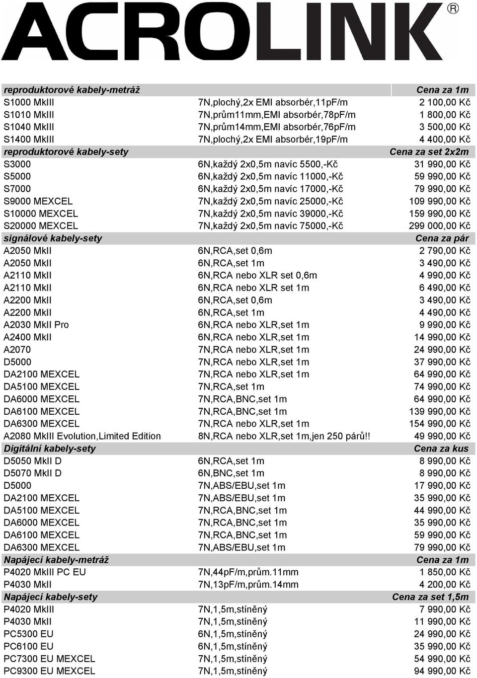 59 990,00 Kč S7000 6N,každý 2x0,5m navíc 17000,-Kč 79 990,00 Kč S9000 MEXCEL 7N,každý 2x0,5m navíc 25000,-Kč 109 990,00 Kč S10000 MEXCEL 7N,každý 2x0,5m navíc 39000,-Kč 159 990,00 Kč S20000 MEXCEL