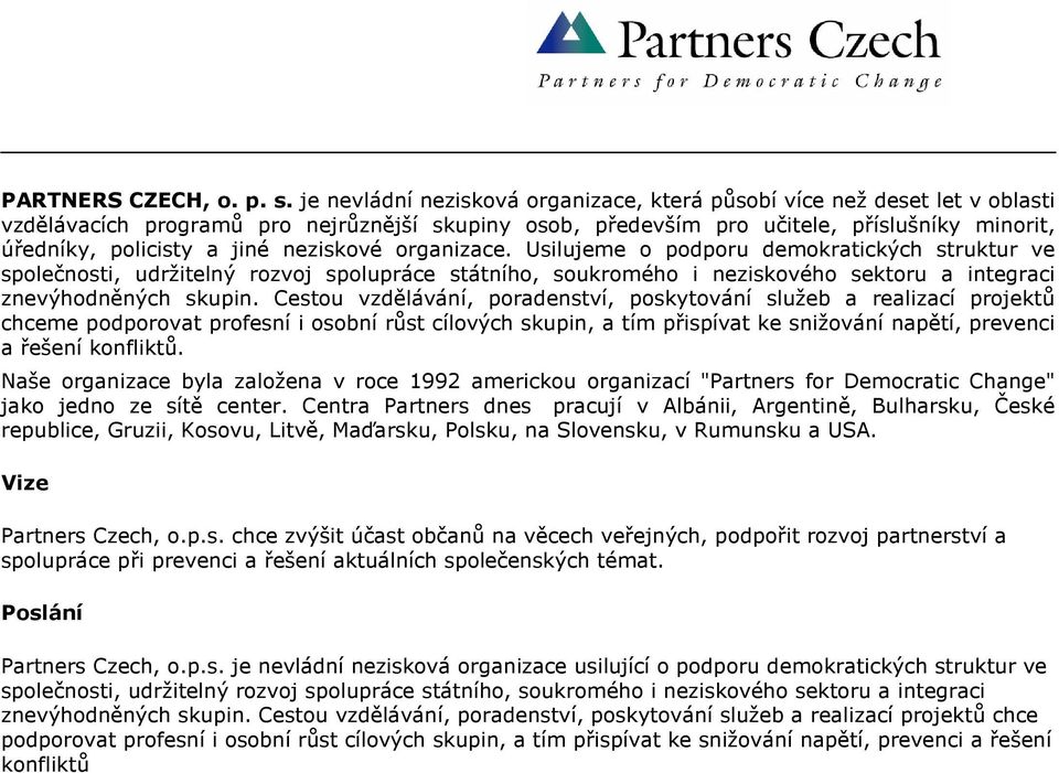 neziskové organizace. Usilujeme o podporu demokratických struktur ve společnosti, udržitelný rozvoj spolupráce státního, soukromého i neziskového sektoru a integraci znevýhodněných skupin.