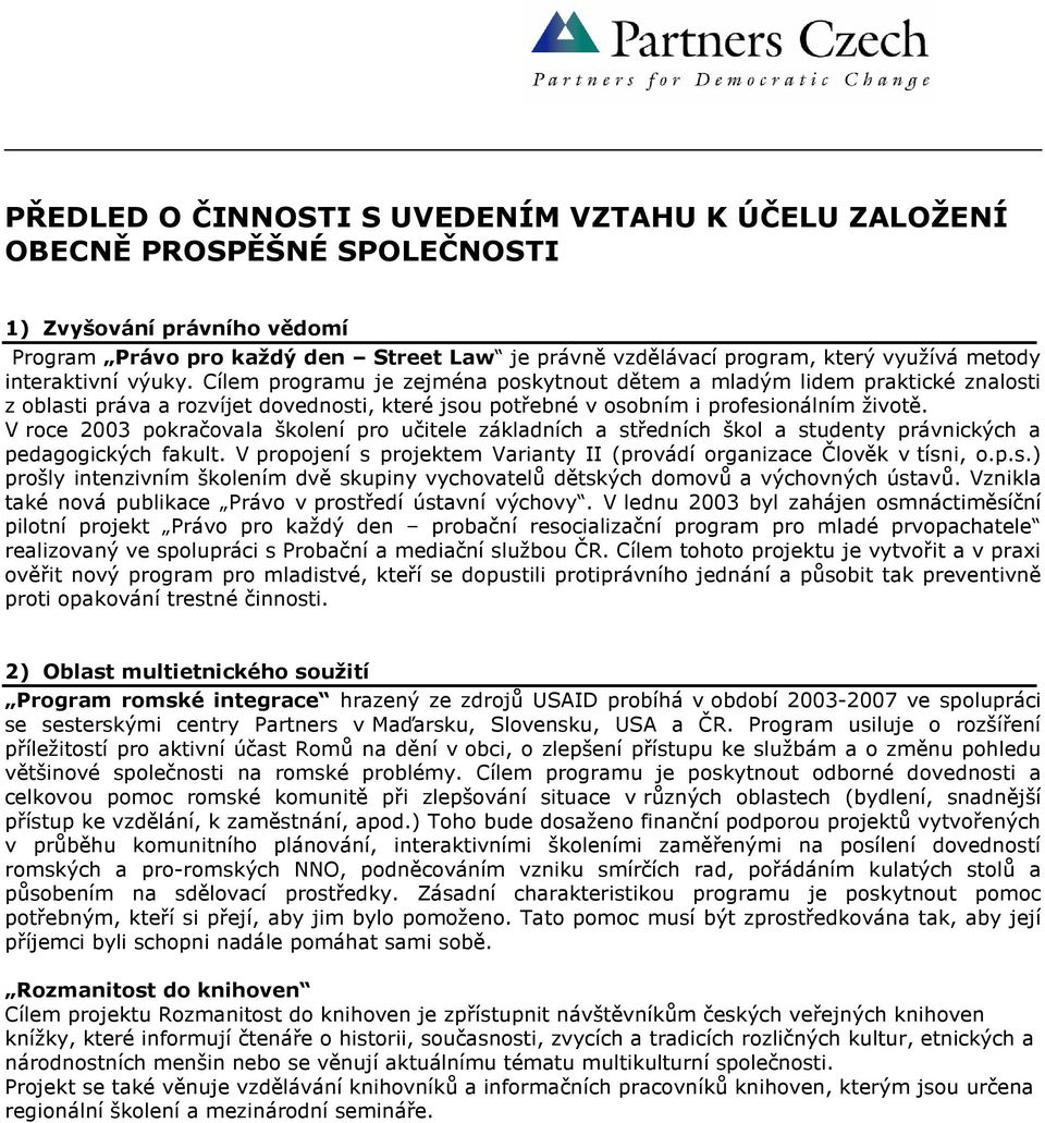 V roce 2003 pokračovala školení pro učitele základních a středních škol a studenty právnických a pedagogických fakult. V propojení s projektem Varianty II (provádí organizace Člověk v tísni, o.p.s.) prošly intenzivním školením dvě skupiny vychovatelů dětských domovů a výchovných ústavů.