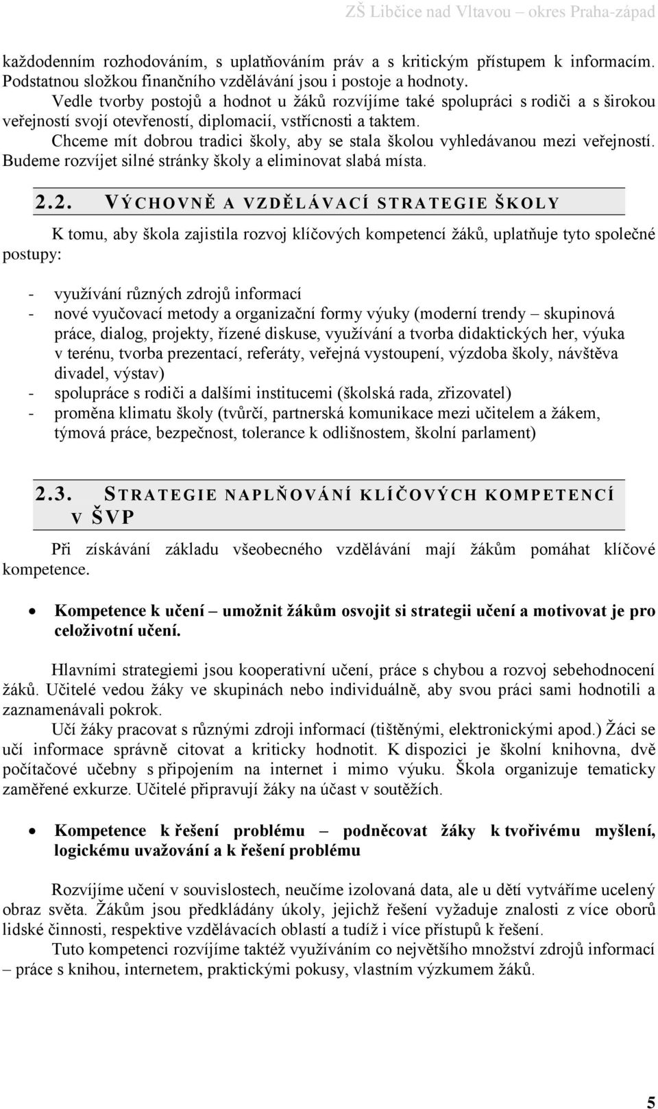 Chceme mít dobrou tradici školy, aby se stala školou vyhledávanou mezi veřejností. Budeme rozvíjet silné stránky školy a eliminovat slabá místa. 2.