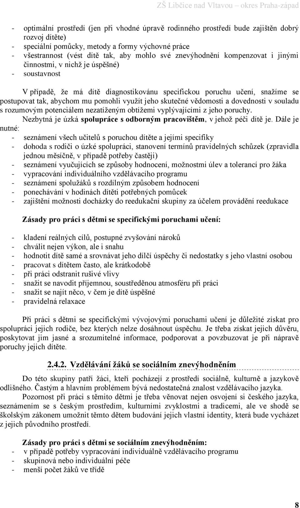 jeho skutečné vědomosti a dovednosti v souladu s rozumovým potenciálem nezatíženým obtížemi vyplývajícími z jeho poruchy. Nezbytná je úzká spolupráce s odborným pracovištěm, v jehož péči dítě je.