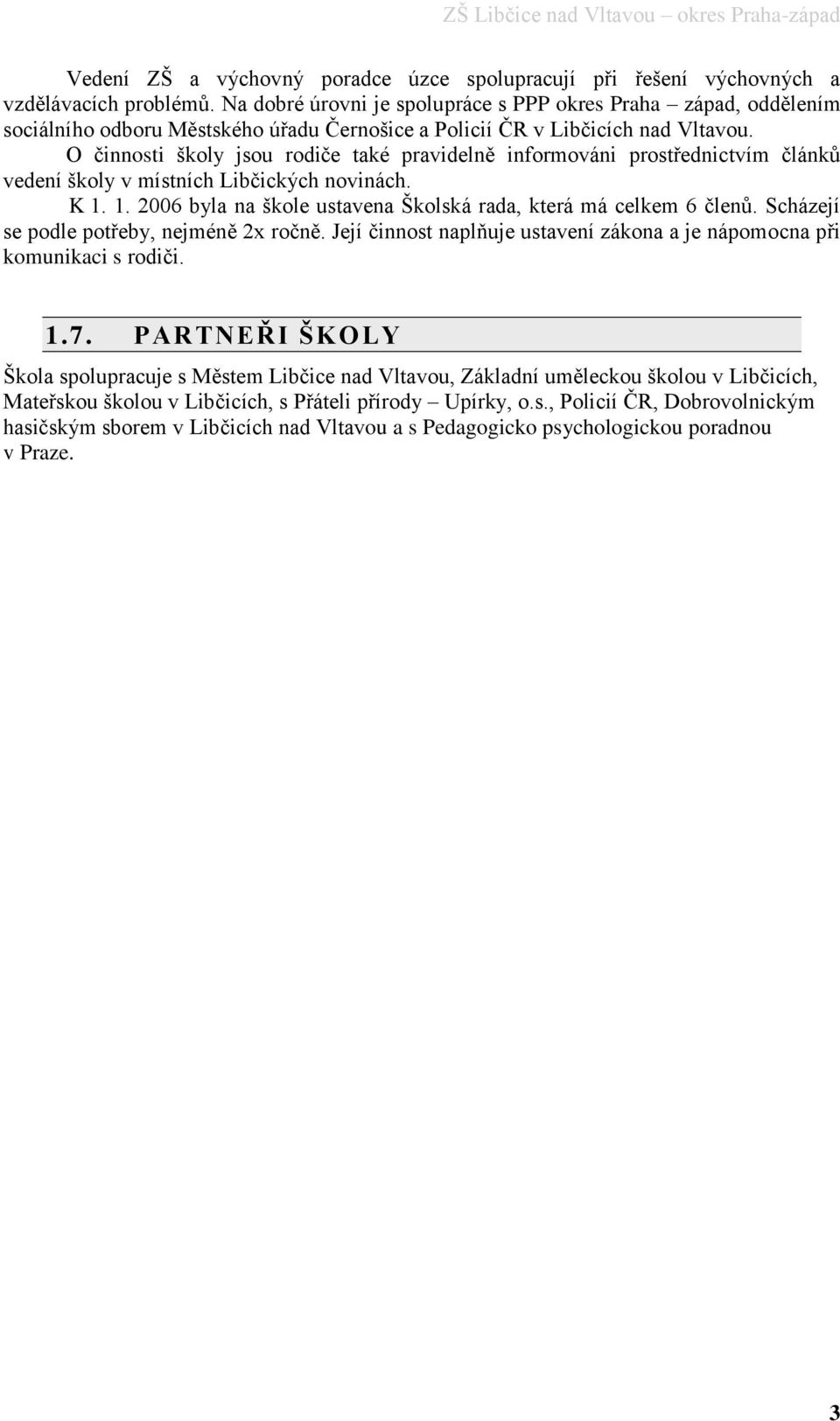 O činnosti školy jsou rodiče také pravidelně informováni prostřednictvím článků vedení školy v místních Libčických novinách. K 1. 1. 2006 byla na škole ustavena Školská rada, která má celkem 6 členů.