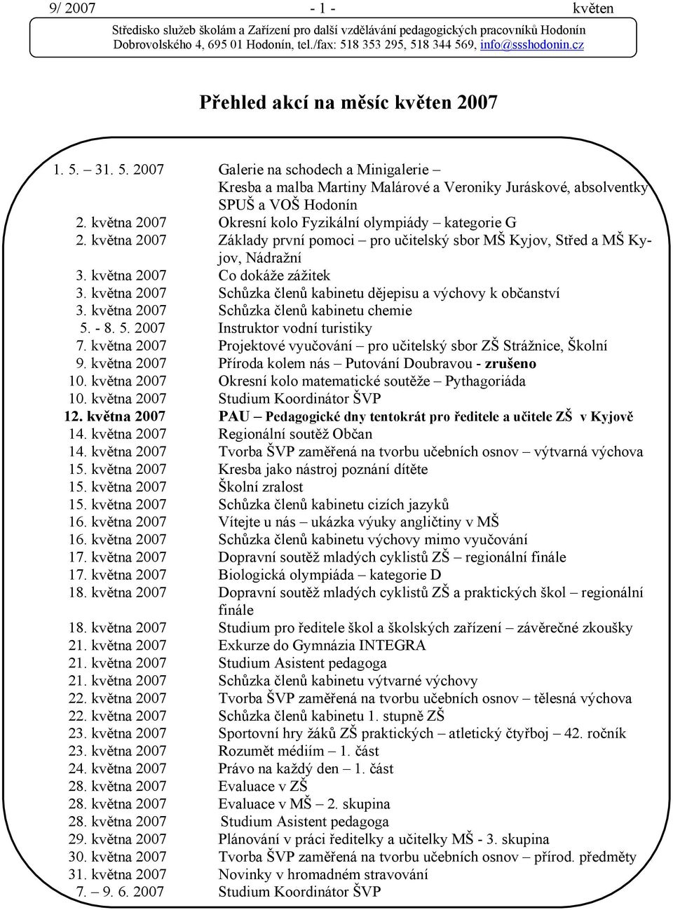 května 2007 Schůzka členů kabinetu dějepisu a výchovy k občanství 3. května 2007 Schůzka členů kabinetu chemie 5. - 8. 5. 2007 Instruktor vodní turistiky 7.