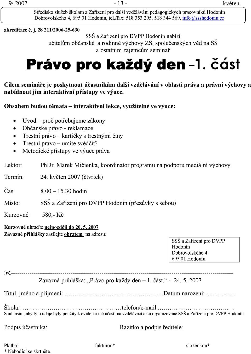 část Cílem semináře je poskytnout účastníkům další vzdělávání v oblasti práva a právní výchovy a nabídnout jim interaktivní přístupy ve výuce.