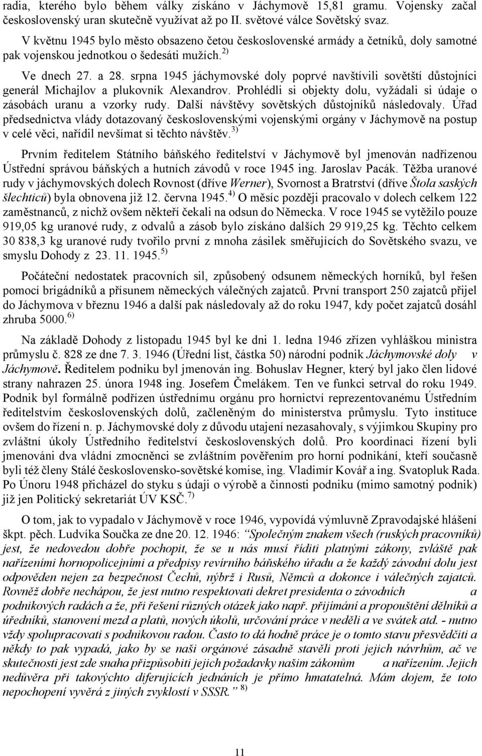 srpna 1945 jáchymovské doly poprvé navštívili sovětští důstojníci generál Michajlov a plukovník Alexandrov. Prohlédli si objekty dolu, vyžádali si údaje o zásobách uranu a vzorky rudy.