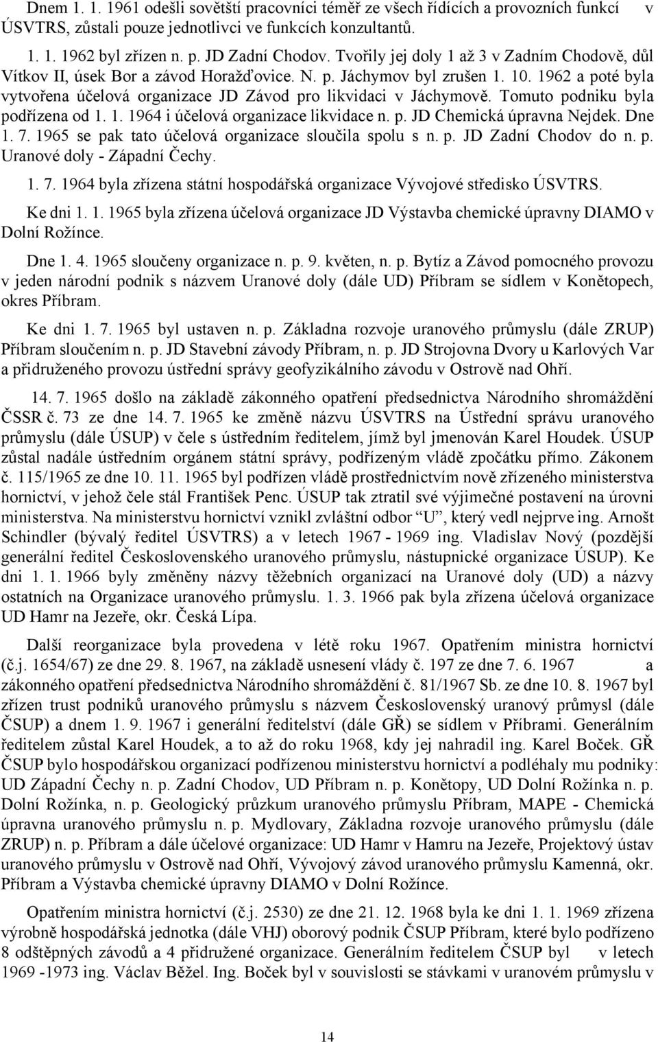 1962 a poté byla vytvořena účelová organizace JD Závod pro likvidaci v Jáchymově. Tomuto podniku byla podřízena od 1. 1. 1964 i účelová organizace likvidace n. p. JD Chemická úpravna Nejdek. Dne 1. 7.