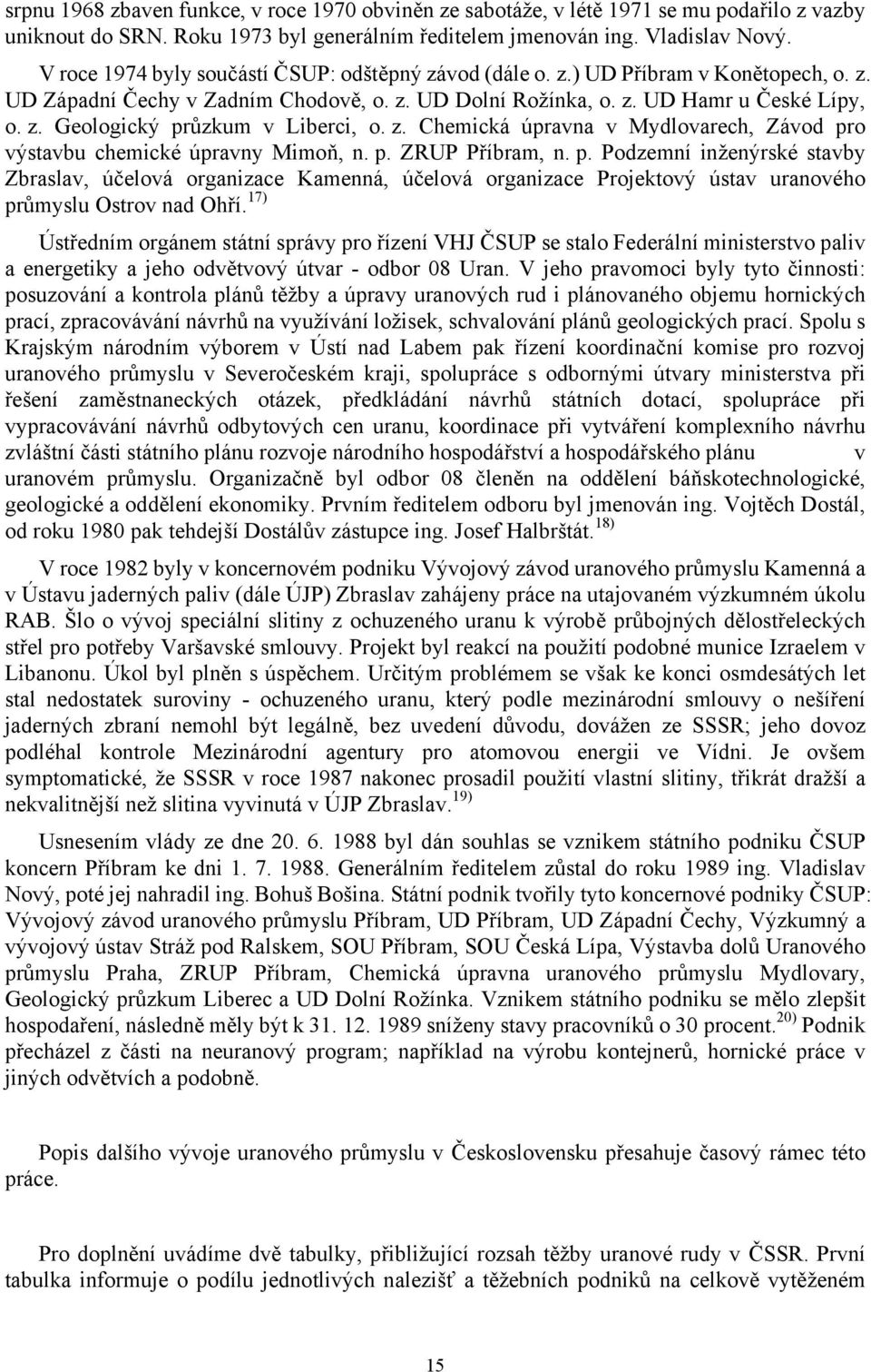 z. Chemická úpravna v Mydlovarech, Závod pro výstavbu chemické úpravny Mimoň, n. p. ZRUP Příbram, n. p. Podzemní inženýrské stavby Zbraslav, účelová organizace Kamenná, účelová organizace Projektový ústav uranového průmyslu Ostrov nad Ohří.