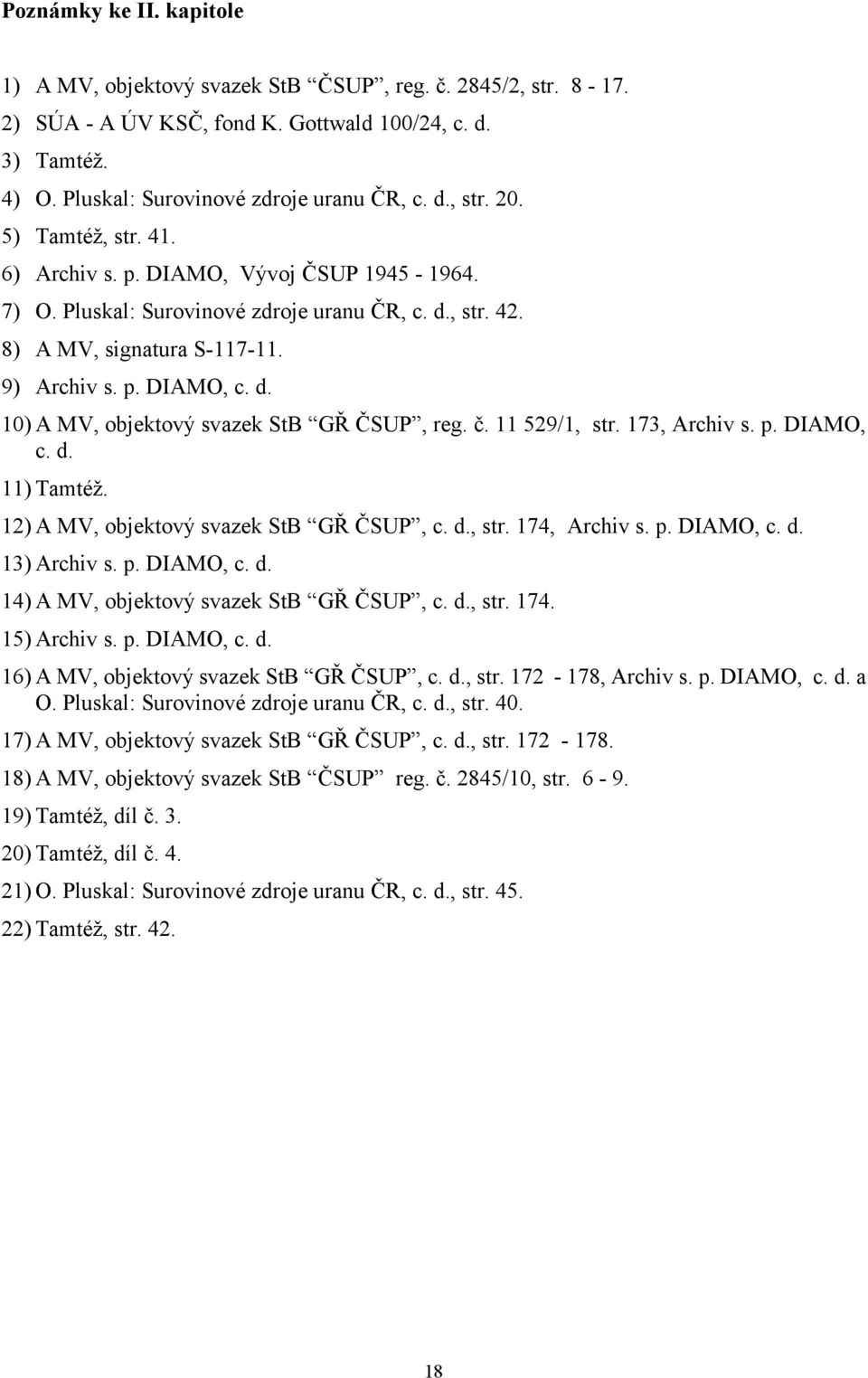 č. 11 529/1, str. 173, Archiv s. p. DIAMO, c. d. 11) Tamtéž. 12) A MV, objektový svazek StB GŘ ČSUP, c. d., str. 174, Archiv s. p. DIAMO, c. d. 13) Archiv s. p. DIAMO, c. d. 14) A MV, objektový svazek StB GŘ ČSUP, c.