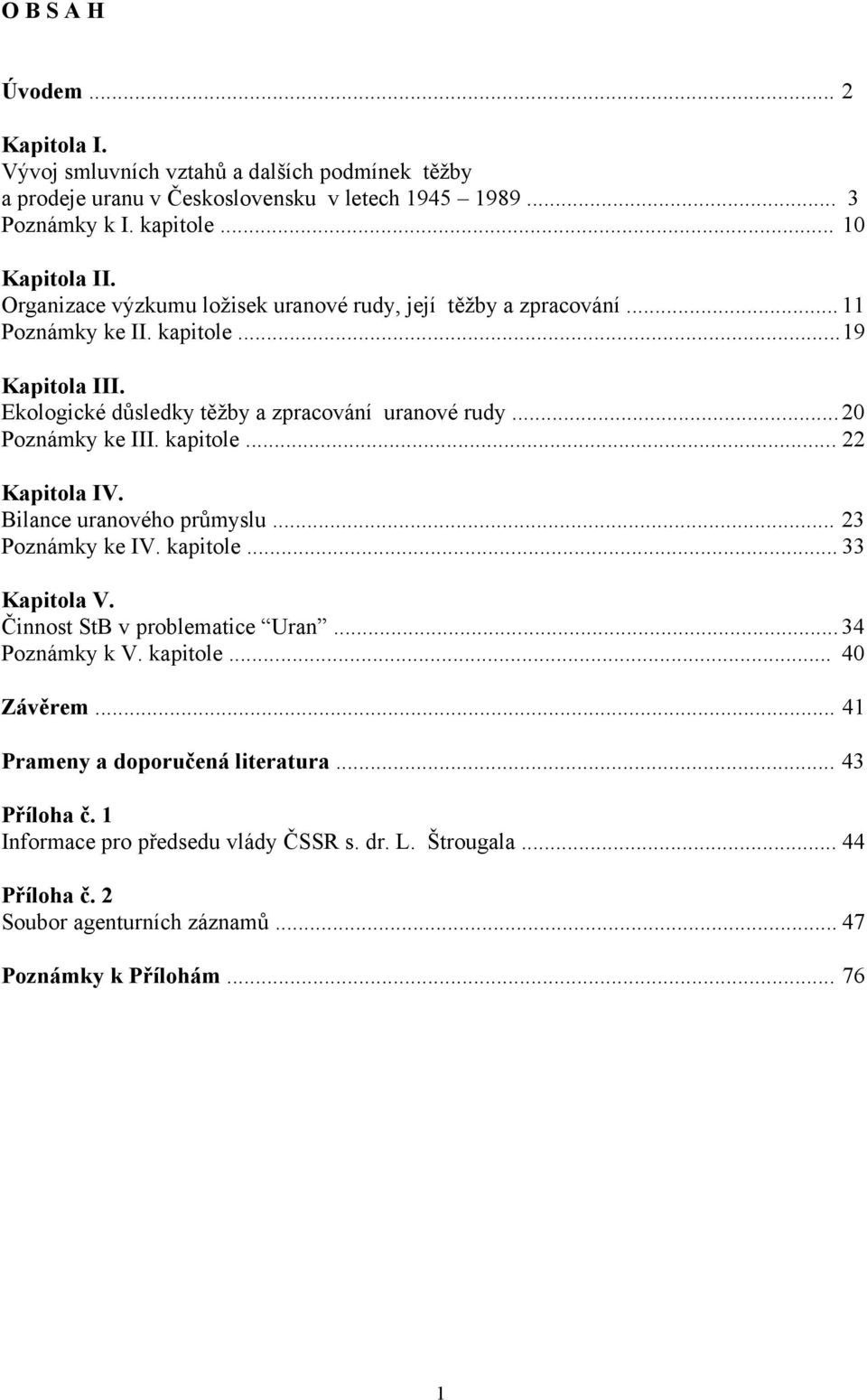 .. 20 Poznámky ke III. kapitole... 22 Kapitola IV. Bilance uranového průmyslu... 23 Poznámky ke IV. kapitole... 33 Kapitola V. Činnost StB v problematice Uran... 34 Poznámky k V.