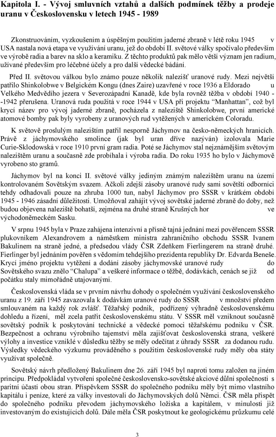 nová etapa ve využívání uranu, jež do období II. světové války spočívalo především ve výrobě radia a barev na sklo a keramiku.