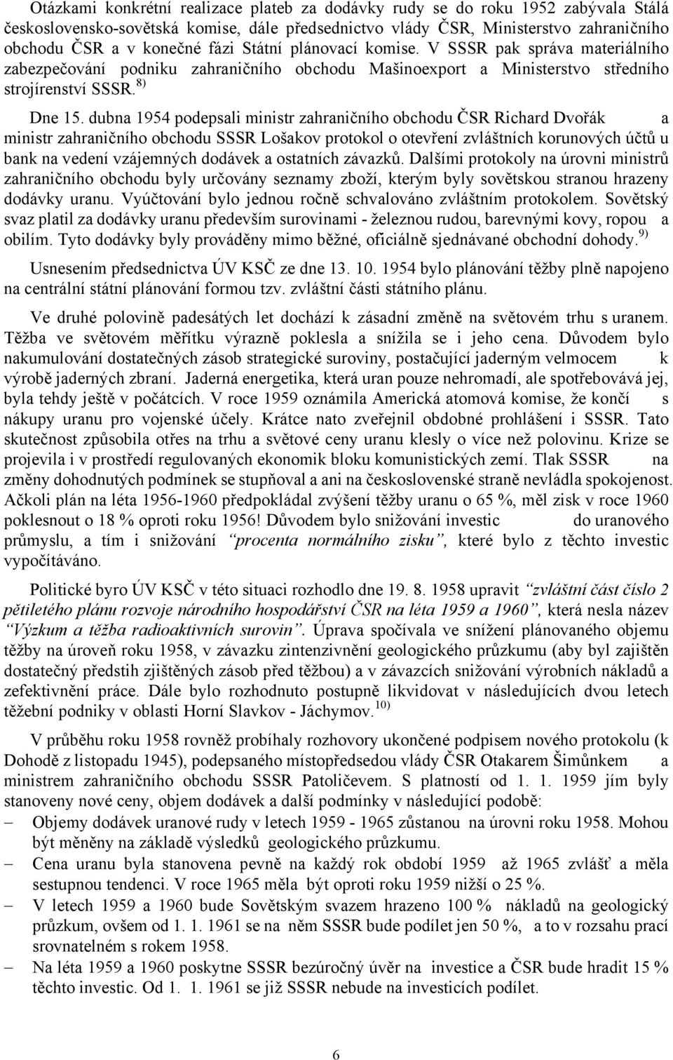 dubna 1954 podepsali ministr zahraničního obchodu ČSR Richard Dvořák a ministr zahraničního obchodu SSSR Lošakov protokol o otevření zvláštních korunových účtů u bank na vedení vzájemných dodávek a