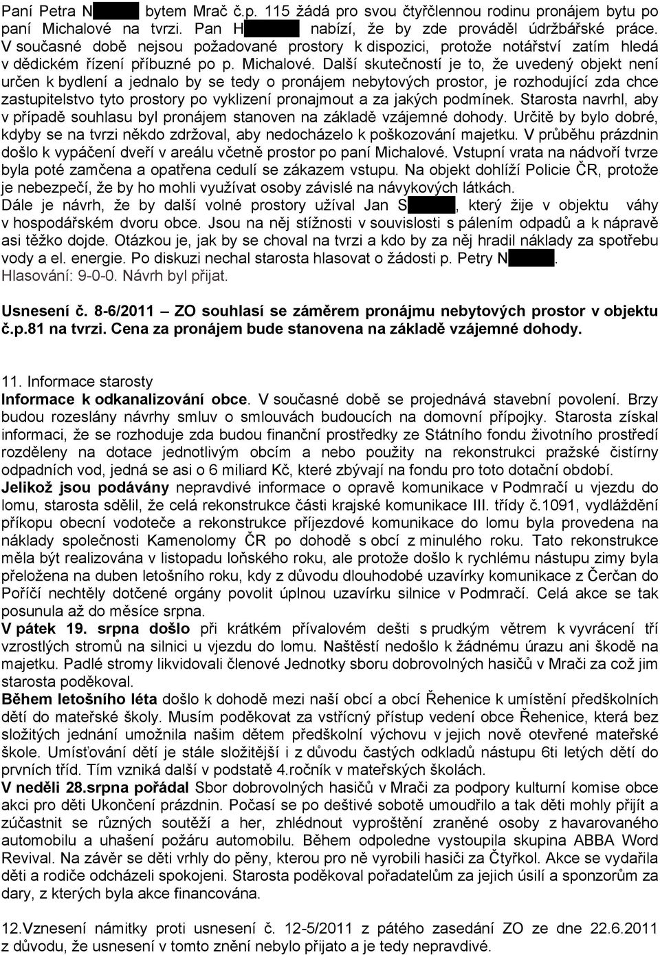 Další skutečností je to, že uvedený objekt není určen k bydlení a jednalo by se tedy o pronájem nebytových prostor, je rozhodující zda chce zastupitelstvo tyto prostory po vyklizení pronajmout a za