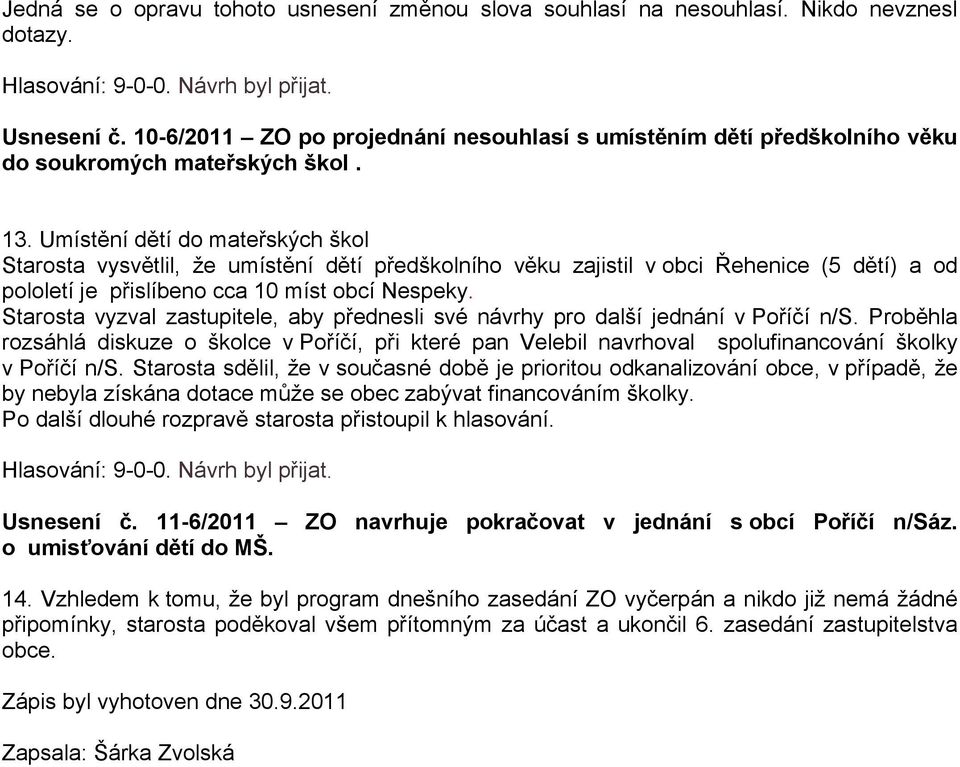 Umístění dětí do mateřských škol Starosta vysvětlil, že umístění dětí předškolního věku zajistil v obci Řehenice (5 dětí) a od pololetí je přislíbeno cca 10 míst obcí Nespeky.