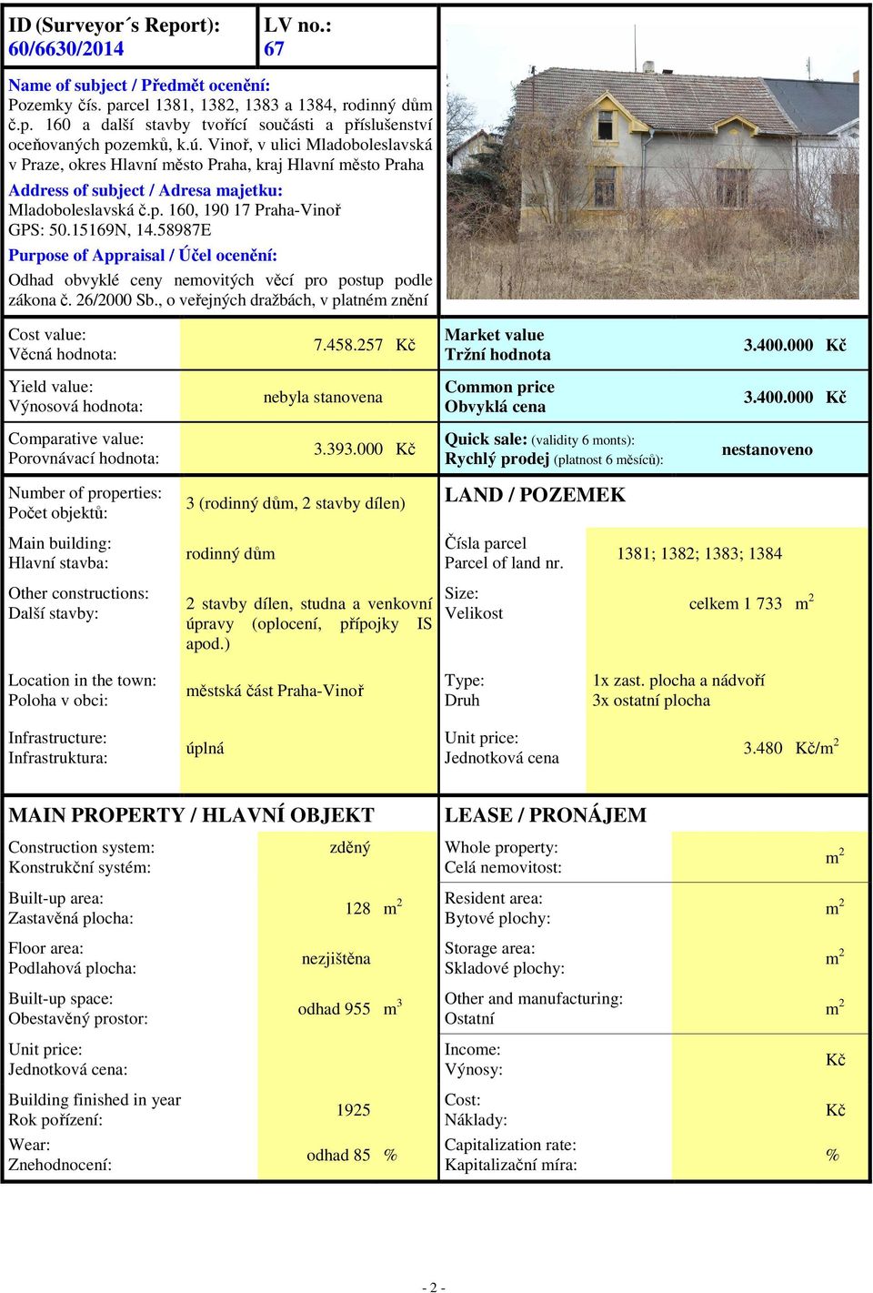 58987E Purpose of Appraisal / Účel ocenění: Odhad obvyklé ceny nemovitých věcí pro postup podle zákona č. 26/2000 Sb., o veřejných dražbách, v platném znění Cost value: Věcná hodnota: 7.458.