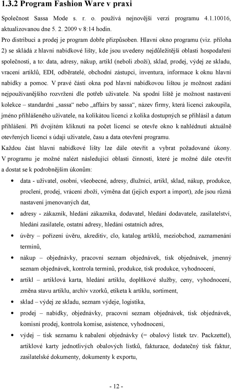 příloha 2) se skládá z hlavní nabídkové lišty, kde jsou uvedeny nejdůležitější oblasti hospodaření společnosti, a to: data, adresy, nákup, artikl (neboli zboží), sklad, prodej, výdej ze skladu,