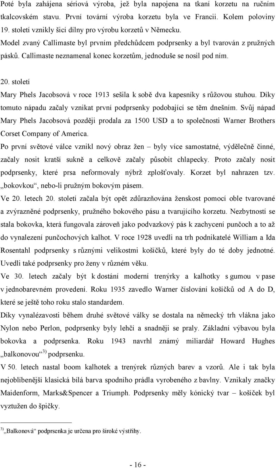 Callimaste neznamenal konec korzetům, jednoduše se nosil pod ním. 20. století Mary Phels Jacobsová v roce 1913 sešila k sobě dva kapesníky s růžovou stuhou.