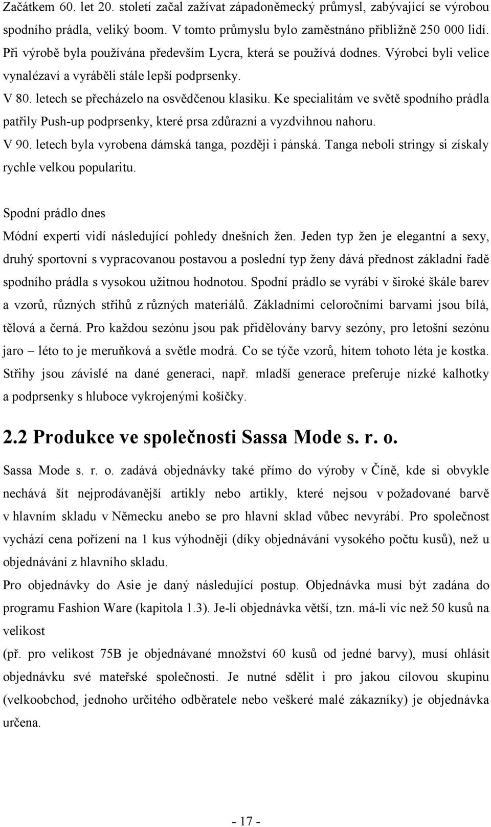 Ke specialitám ve světě spodního prádla patřily Push-up podprsenky, které prsa zdůrazní a vyzdvihnou nahoru. V 90. letech byla vyrobena dámská tanga, později i pánská.