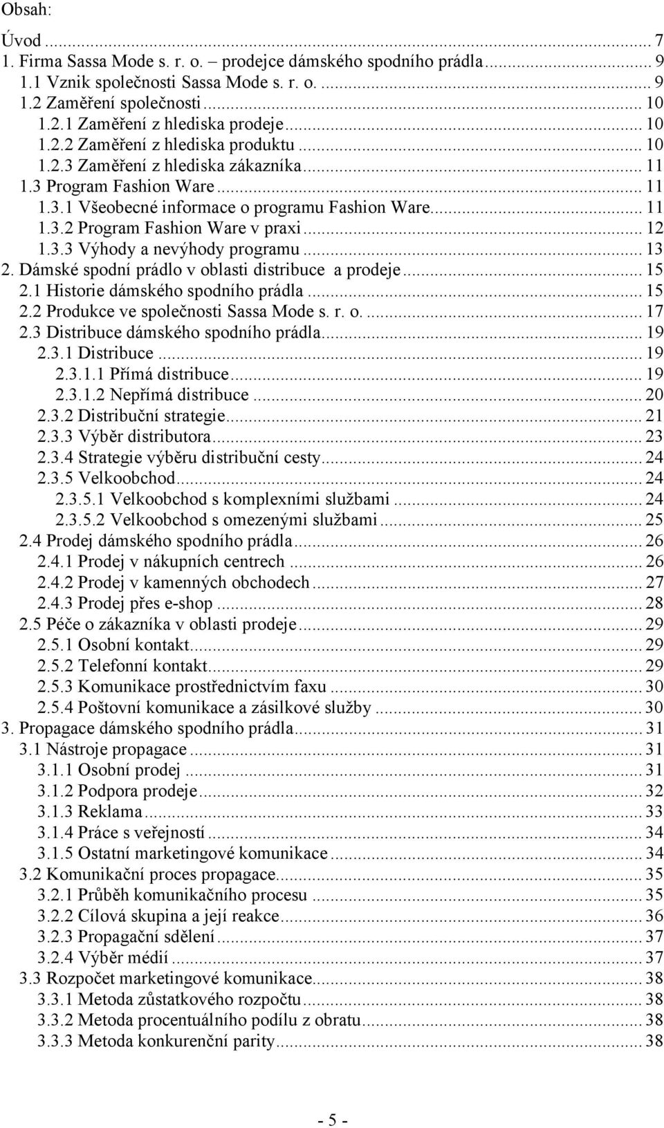 ..13 2. Dámské spodní prádlo v oblasti distribuce a prodeje...15 2.1 Historie dámského spodního prádla...15 2.2 Produkce ve společnosti Sassa Mode s. r. o...17 2.3 Distribuce dámského spodního prádla.