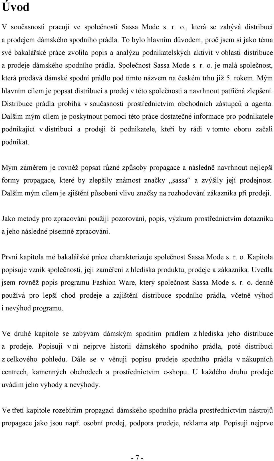 r. o. je malá společnost, která prodává dámské spodní prádlo pod tímto názvem na českém trhu již 5. rokem.