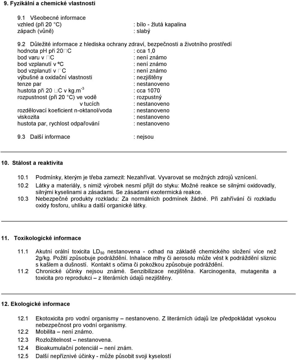 m -3 : cca 1070 rozpustnost (při 20 C) ve vodě : rozpustný v tucích rozdělovací koeficient n-oktanol/voda viskozita hustota par, rychlost odpařování 9.3 Další informace : nejsou 10.