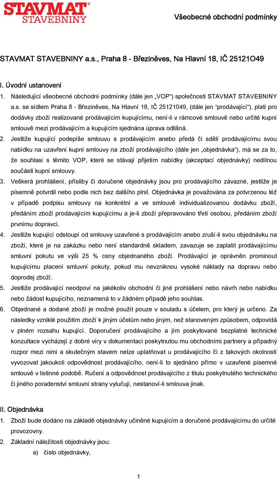 Následující všeobecné (dále jen VOP ) společnosti  se sídlem Praha 8 - Březiněves, Na Hlavní 18, IČ 25121049, (dále jen prodávající ), platí pro dodávky zboží realizované prodávajícím kupujícímu,